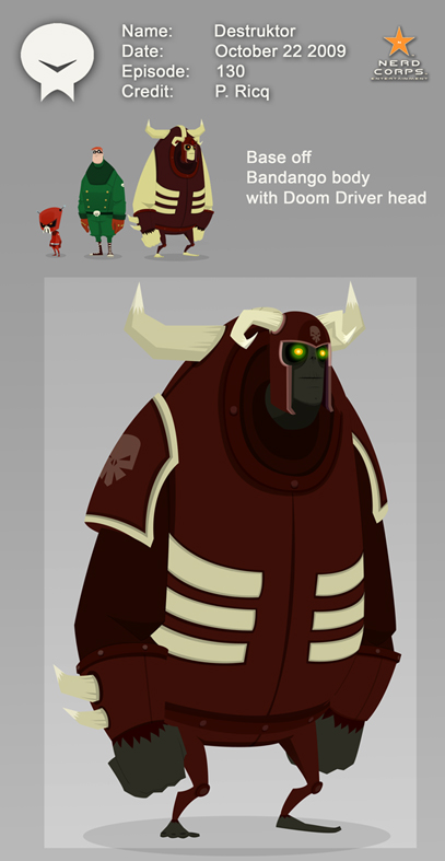 Destruktor - We tried putting this guy in the show for so long and finally did it. the original story was a lot funnier though. We had a Conan dude as a janitor just waiting for Destruktor to turn evil again.